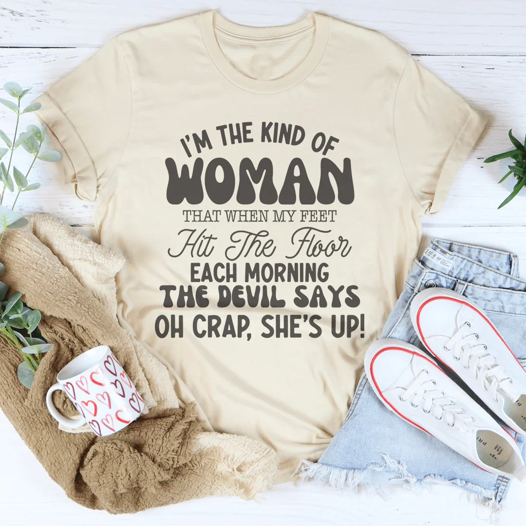 I’m The Kind Of Woman That When My Feet Hit The Floor Each Morning Tee